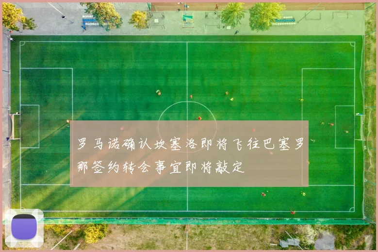 罗马诺确认坎塞洛即将飞往巴塞罗那签约转会事宜即将敲定