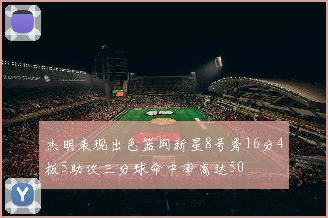 杰明表现出色篮网新星8号秀16分4板5助攻三分球命中率高达50