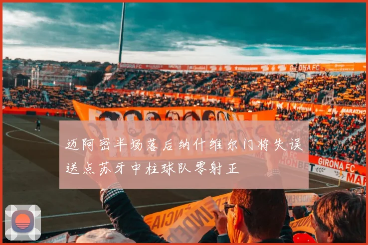 迈阿密半场落后纳什维尔门将失误送点苏牙中柱球队零射正