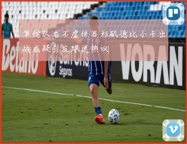 华佗队名不虚传洛杉矶德比小卡出战成疑引发球迷热议