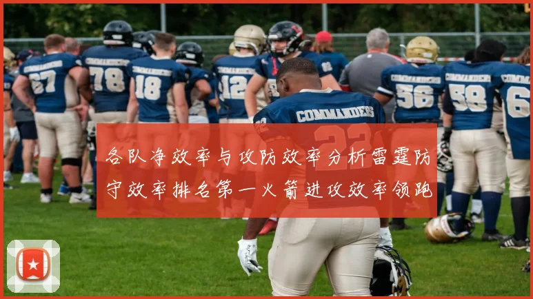 各队净效率与攻防效率分析雷霆防守效率排名第一火箭进攻效率领跑联盟